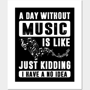 A Day Without Music is Like Just Kidding Posters and Art